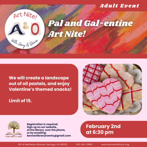 Pal and Galentine art nite. At the Bonner Springs Library at 6:30 pm on February 2nd.